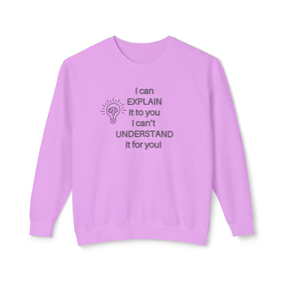 Crewneck Sweatshirt - I Can Explain It to You but I Can't Understand It for You