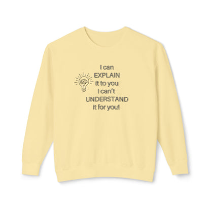 Crewneck Sweatshirt - I Can Explain It to You but I Can't Understand It for You
