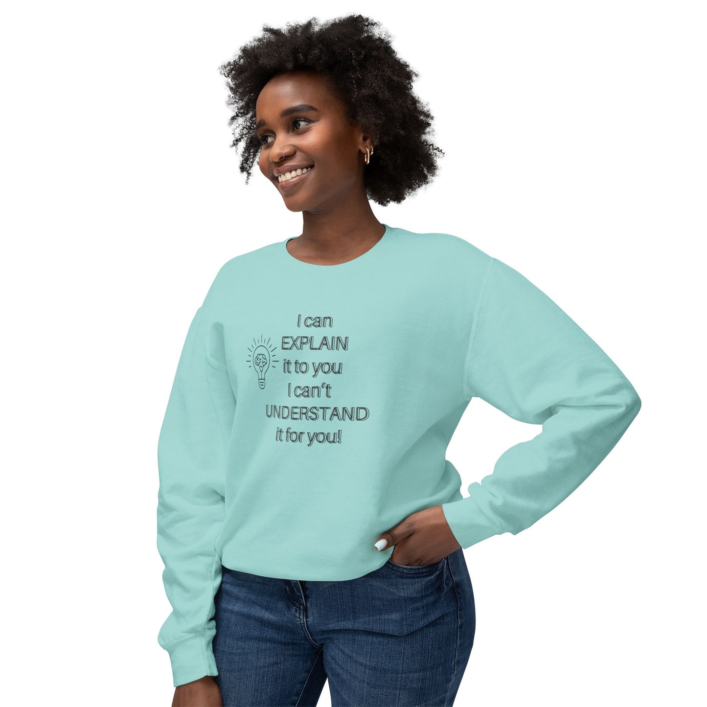 Crewneck Sweatshirt - I Can Explain It to You but I Can't Understand It for You