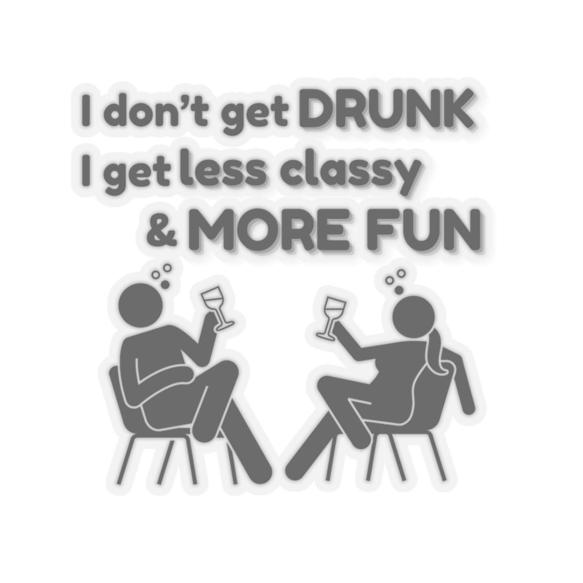 I don't get DRUNK, Kiss-Cut Stickers