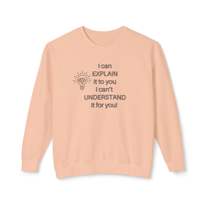 Crewneck Sweatshirt - I Can Explain It to You but I Can't Understand It for You
