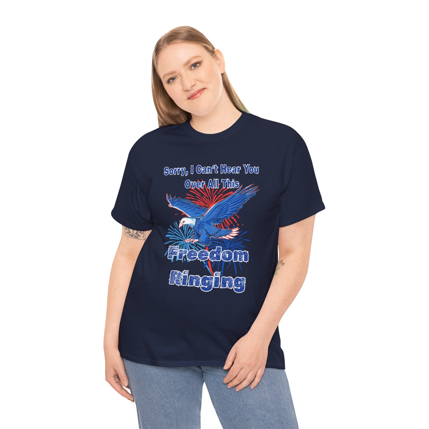 Patriotic Freedom Tee - Sorry I Can't Hear You Over All This Freedom Ringing