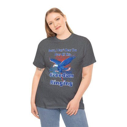 Patriotic Freedom Tee - Sorry I Can't Hear You Over All This Freedom Ringing