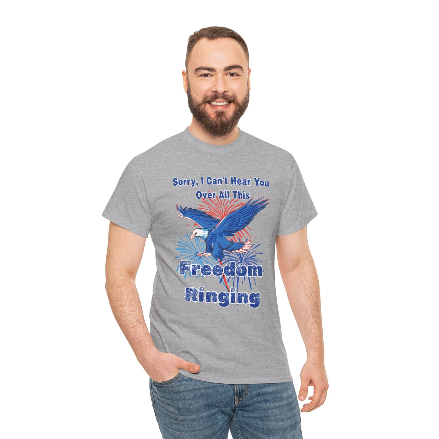 Patriotic Freedom Tee - Sorry I Can't Hear You Over All This Freedom Ringing