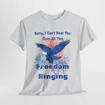Patriotic Freedom Tee - Sorry I Can't Hear You Over All This Freedom Ringing