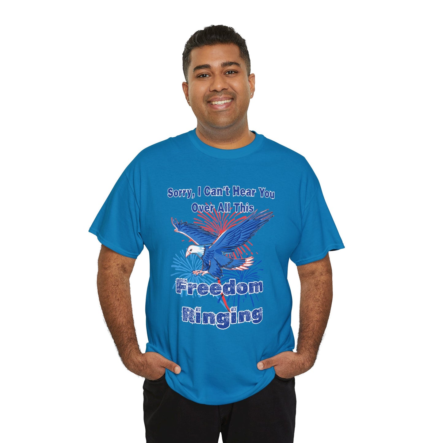 Patriotic Freedom Tee - Sorry I Can't Hear You Over All This Freedom Ringing