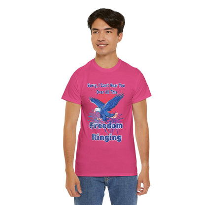 Patriotic Freedom Tee - Sorry I Can't Hear You Over All This Freedom Ringing