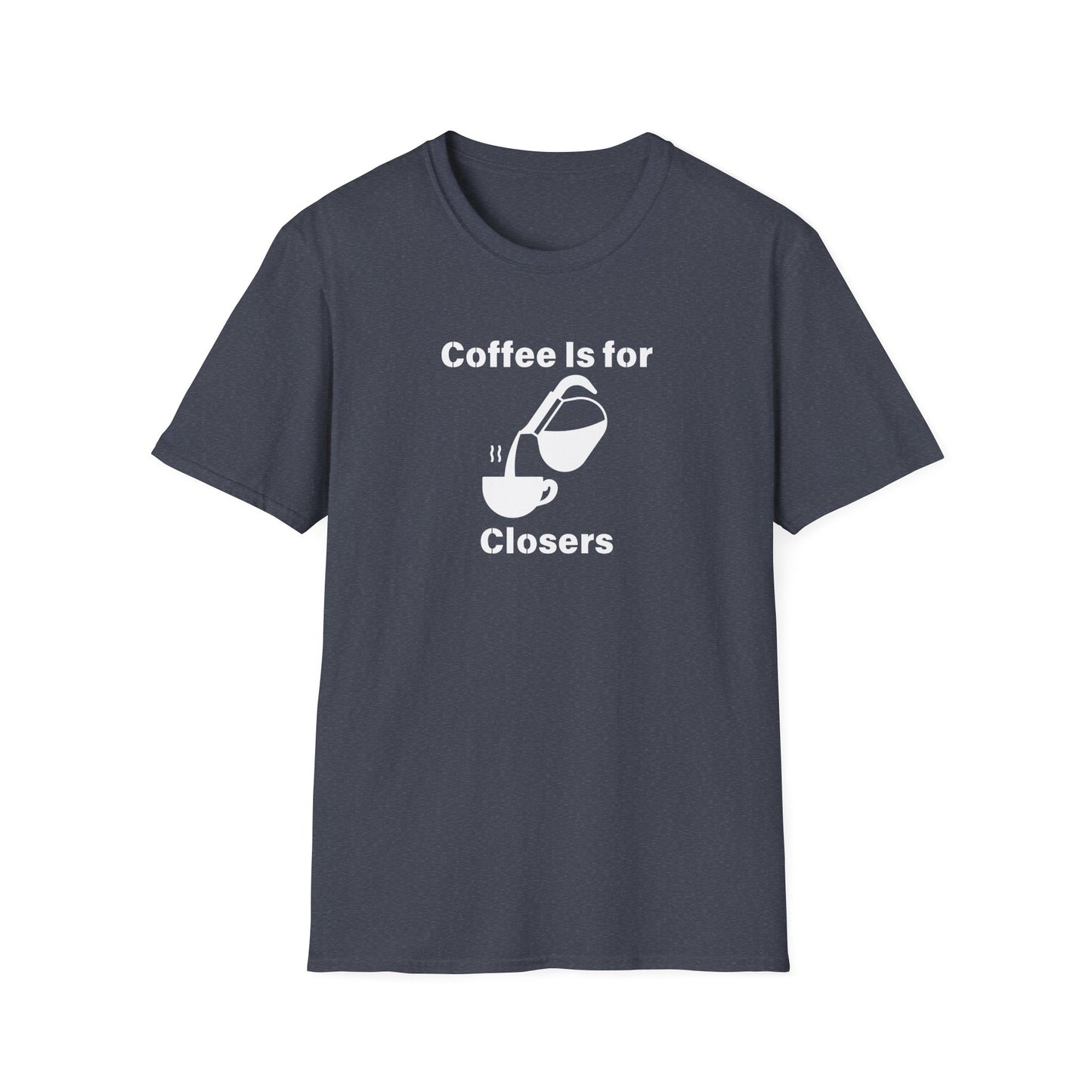 Coffee Is for Closers Unisex Softstyle T-Shirt - Perfect Gift for Coffee Lovers & Ambitious Professionals