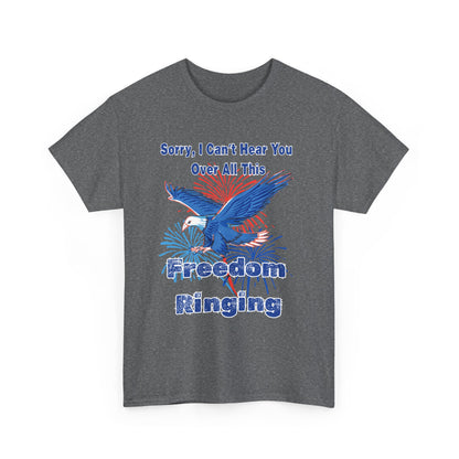 Patriotic Freedom Tee - Sorry I Can't Hear You Over All This Freedom Ringing
