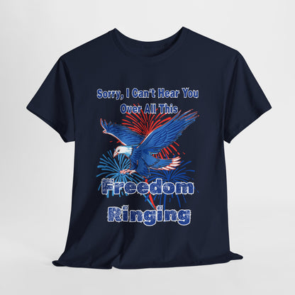 Patriotic Freedom Tee - Sorry I Can't Hear You Over All This Freedom Ringing