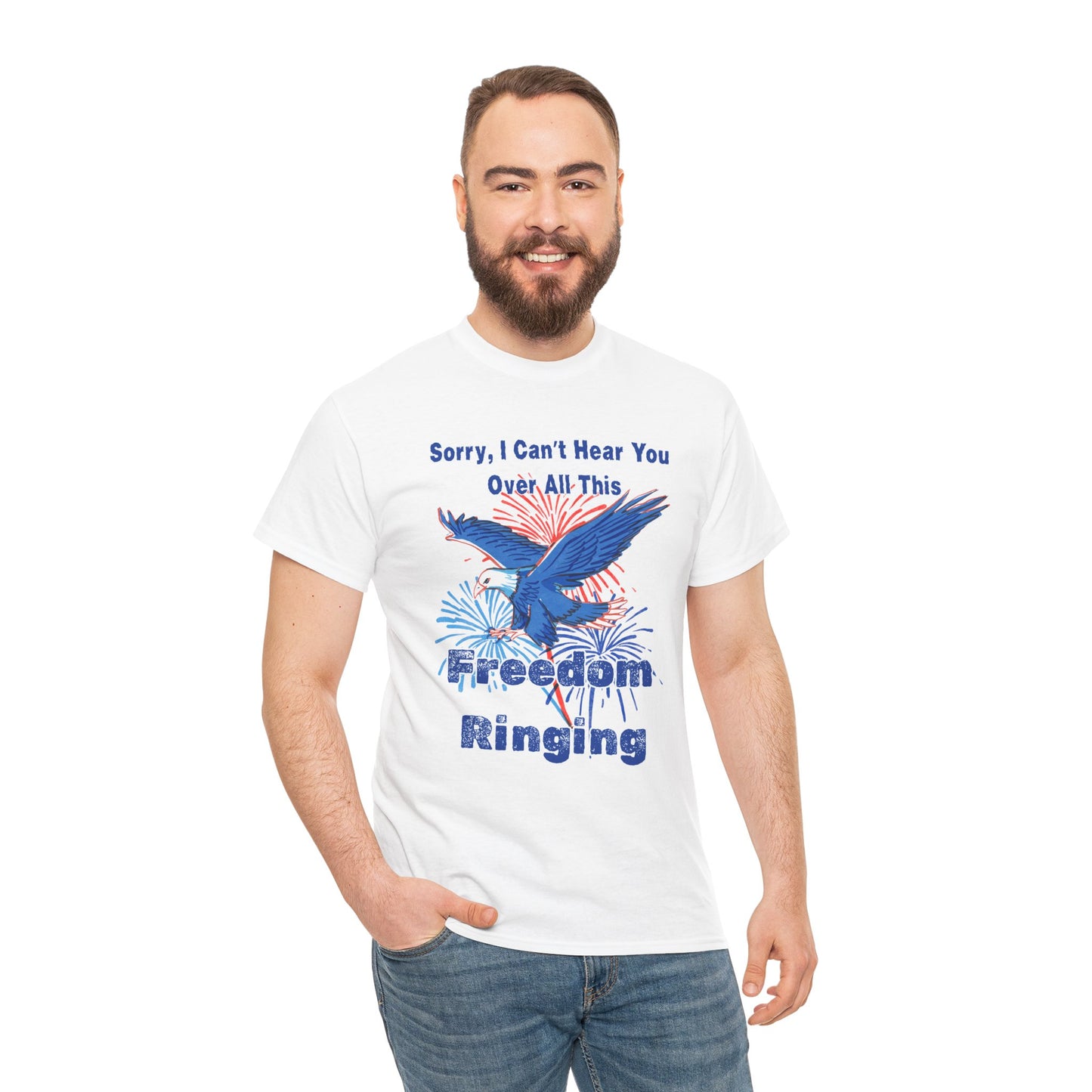 Patriotic Freedom Tee - Sorry I Can't Hear You Over All This Freedom Ringing