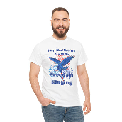 Patriotic Freedom Tee - Sorry I Can't Hear You Over All This Freedom Ringing
