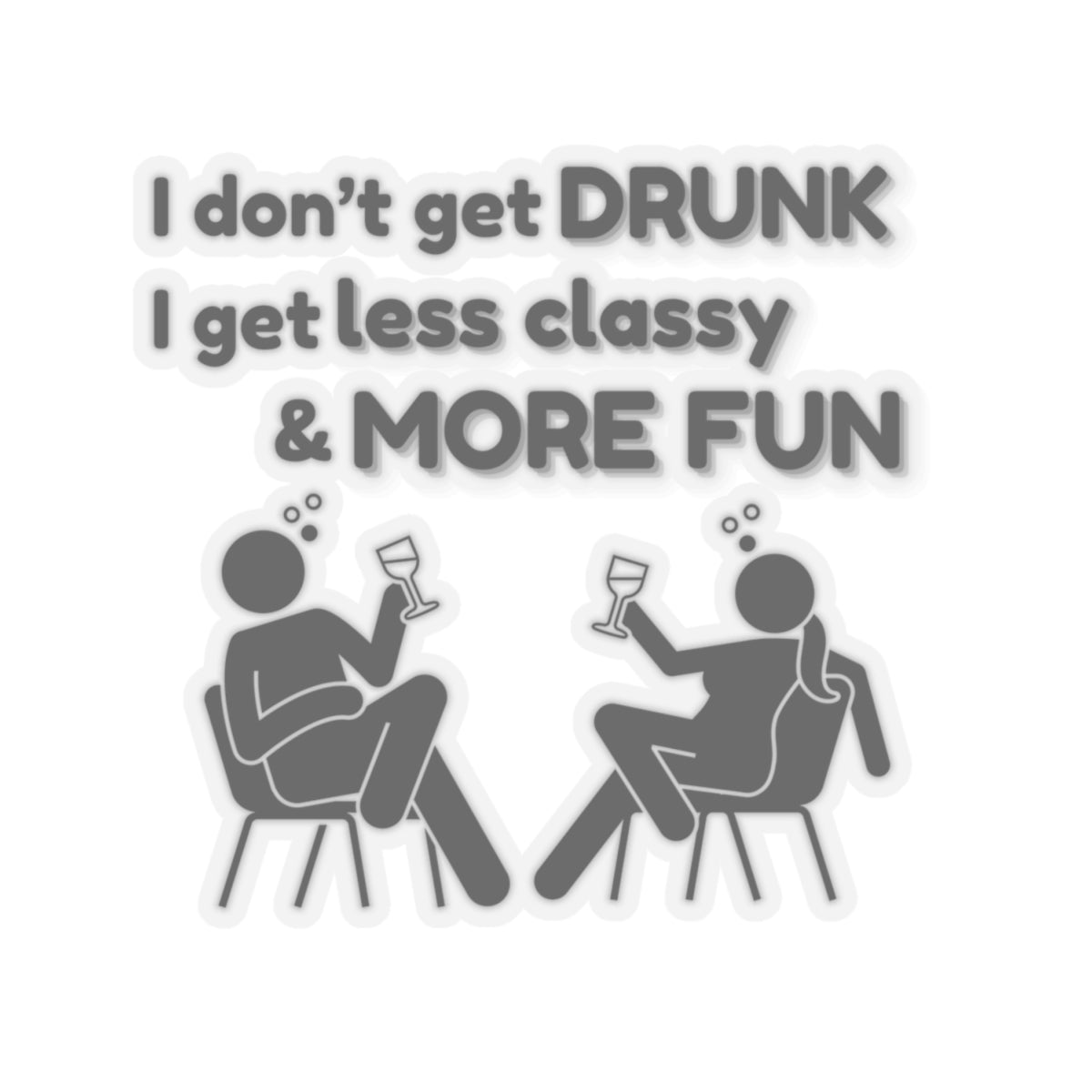 I don't get DRUNK, Kiss-Cut Stickers