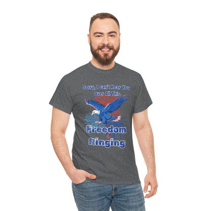 Patriotic Freedom Tee - Sorry I Can't Hear You Over All This Freedom Ringing