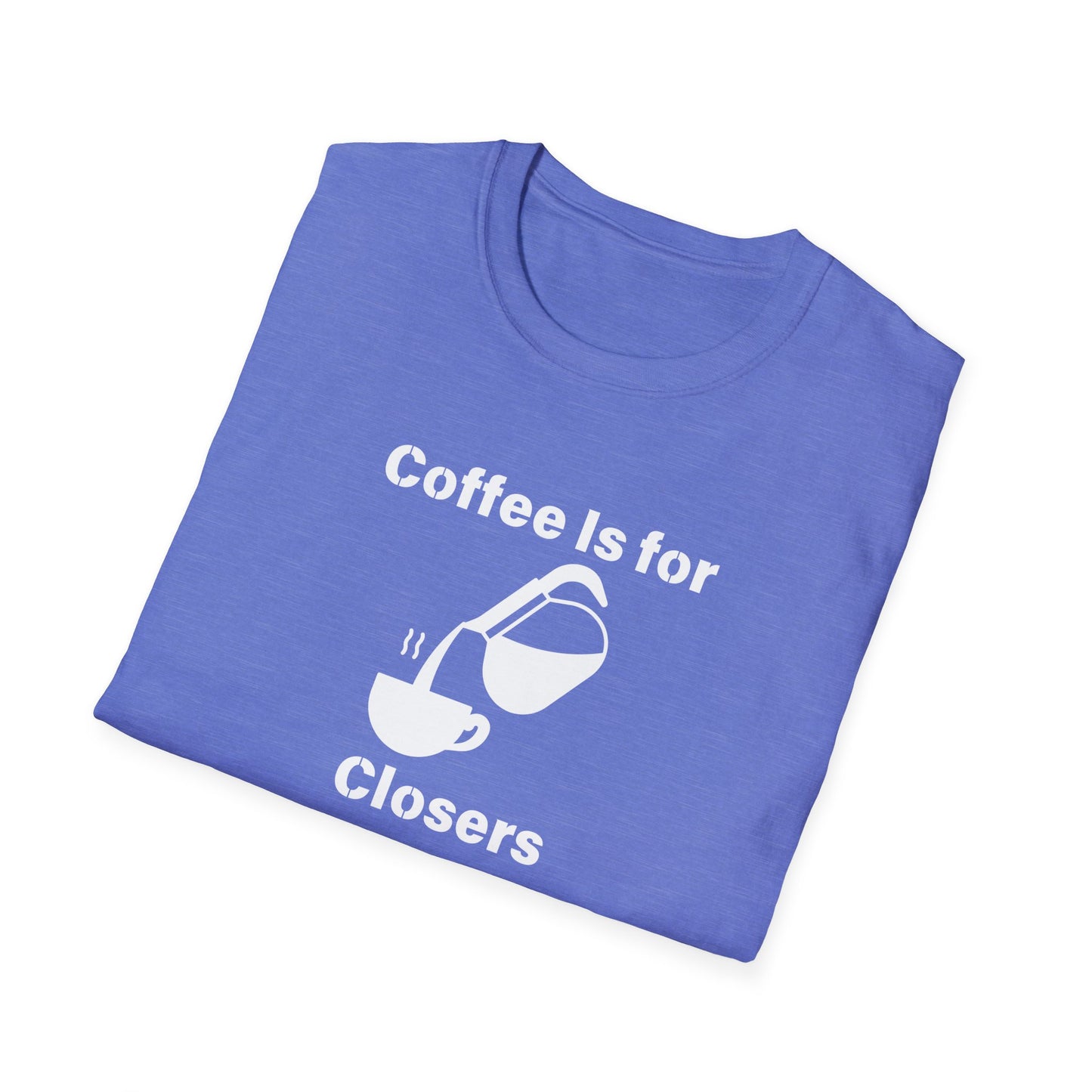 Coffee Is for Closers Unisex Softstyle T-Shirt - Perfect Gift for Coffee Lovers & Ambitious Professionals