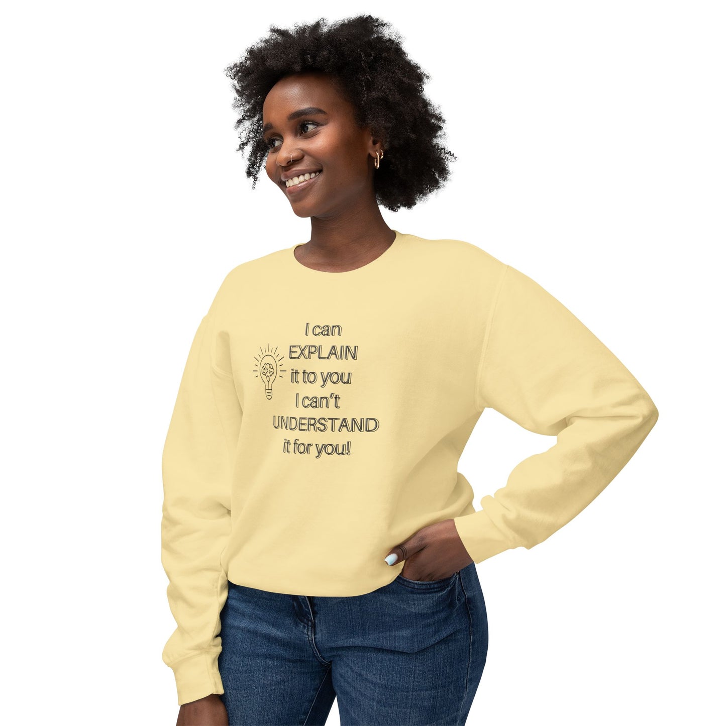 Crewneck Sweatshirt - I Can Explain It to You but I Can't Understand It for You