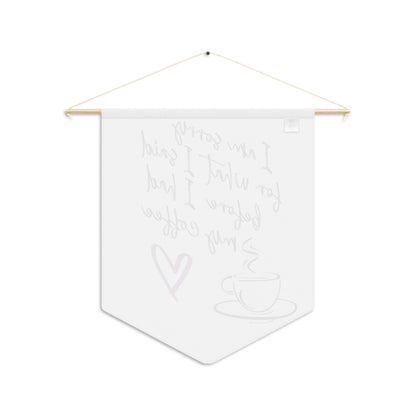 Sorry for what I said before coffee, Pennant