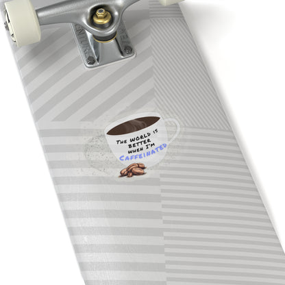 The world is better when I am caffeinated, Kiss-Cut Stickers