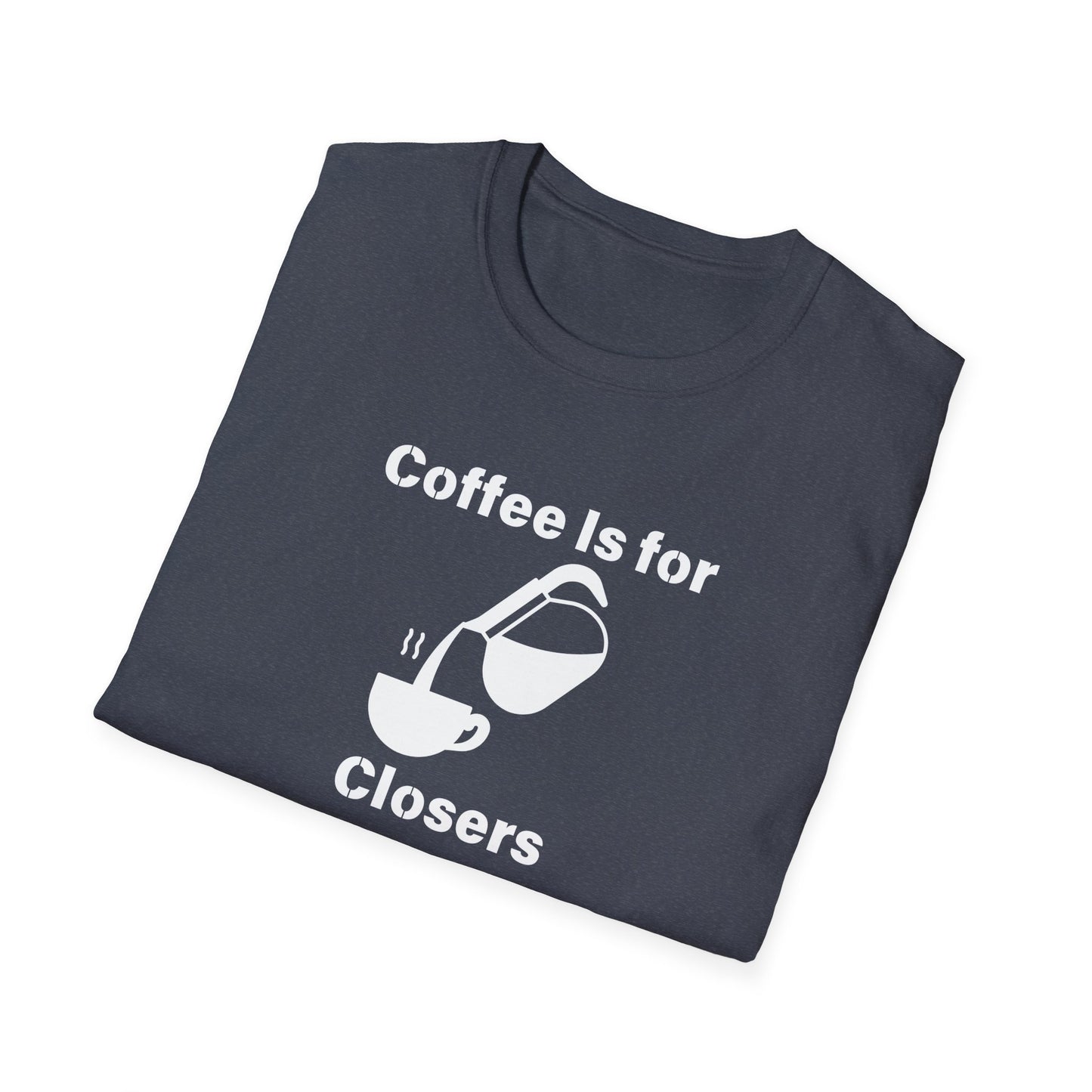 Coffee Is for Closers Unisex Softstyle T-Shirt - Perfect Gift for Coffee Lovers & Ambitious Professionals