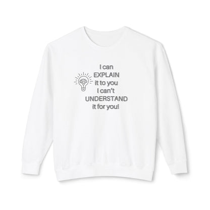 Crewneck Sweatshirt - I Can Explain It to You but I Can't Understand It for You