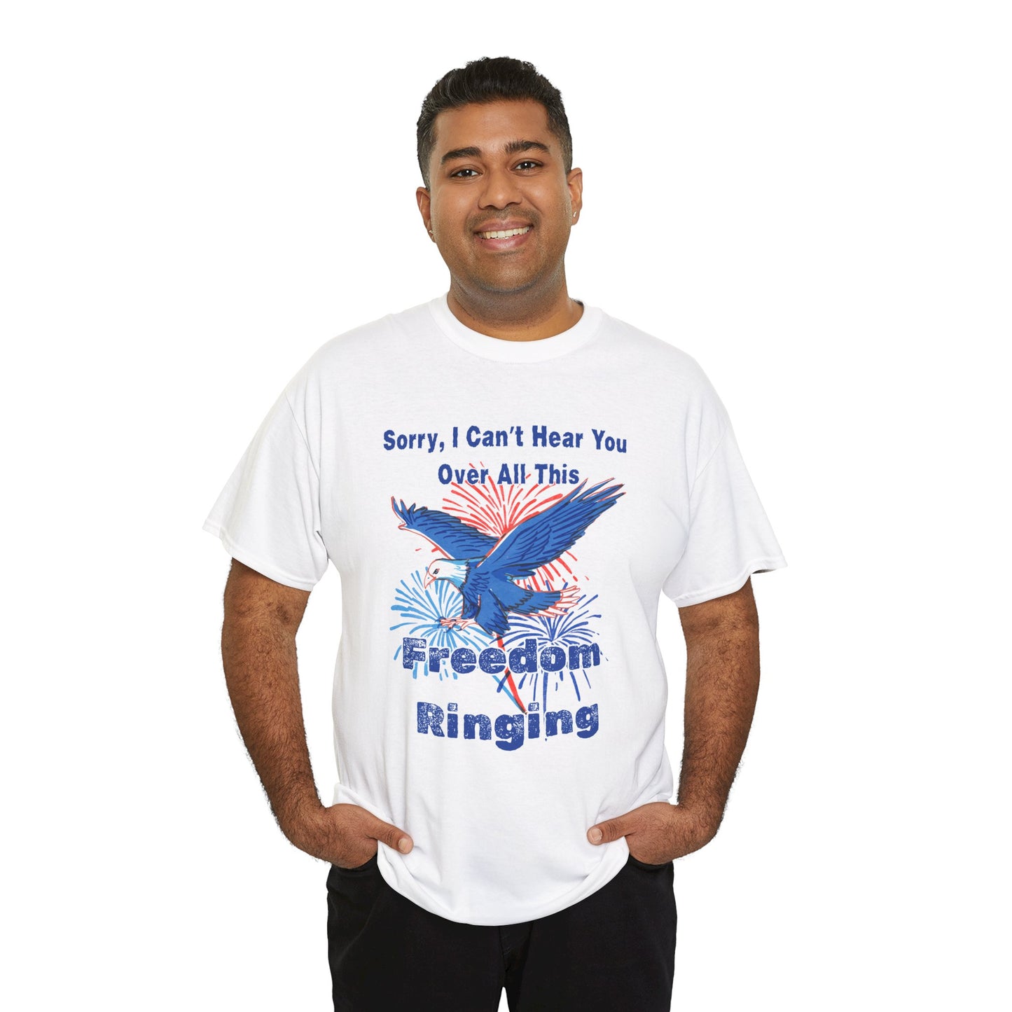 Patriotic Freedom Tee - Sorry I Can't Hear You Over All This Freedom Ringing