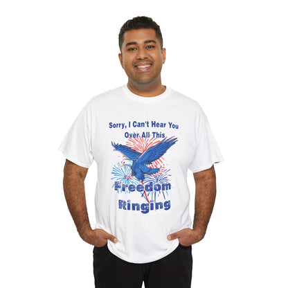 Patriotic Freedom Tee - Sorry I Can't Hear You Over All This Freedom Ringing