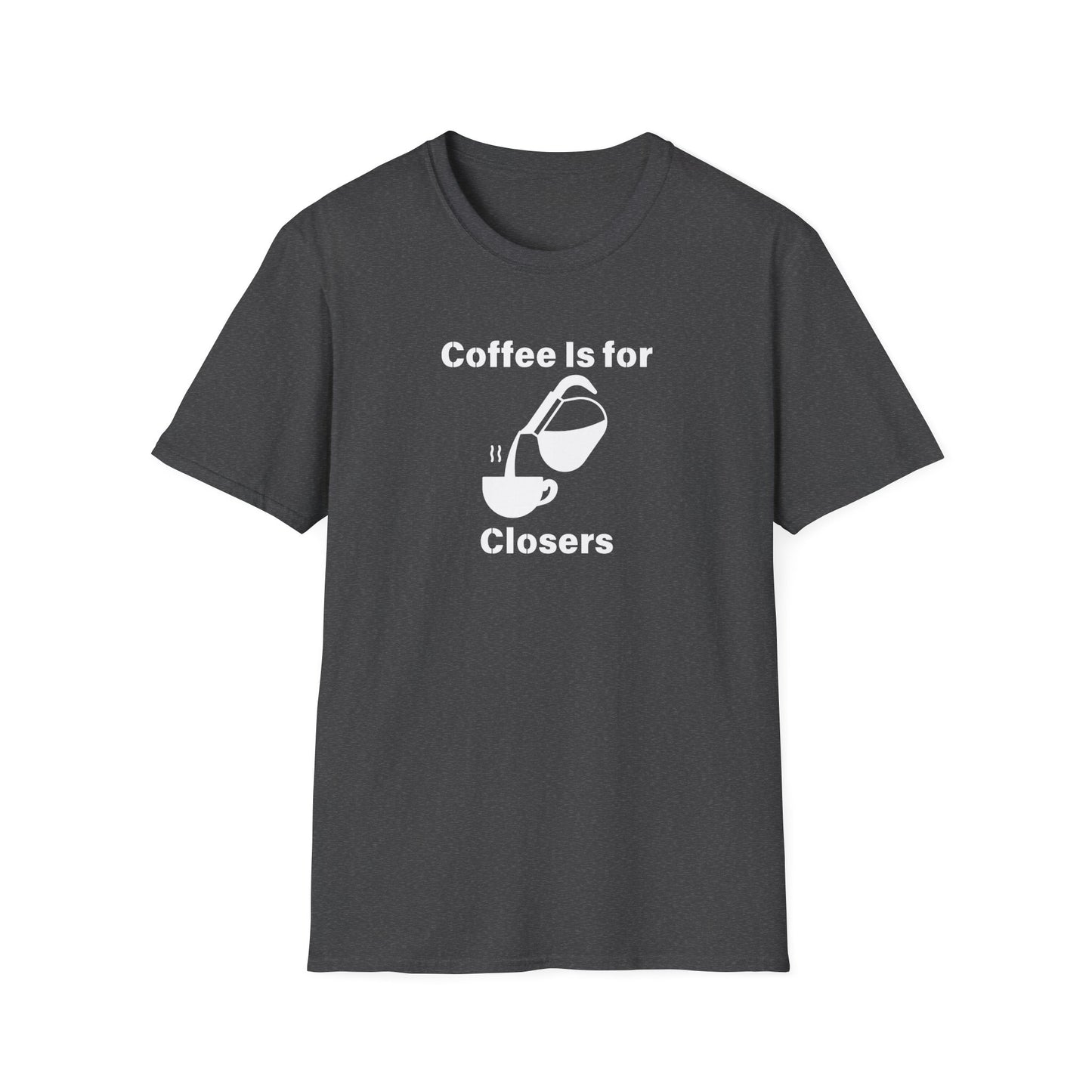Coffee Is for Closers Unisex Softstyle T-Shirt - Perfect Gift for Coffee Lovers & Ambitious Professionals