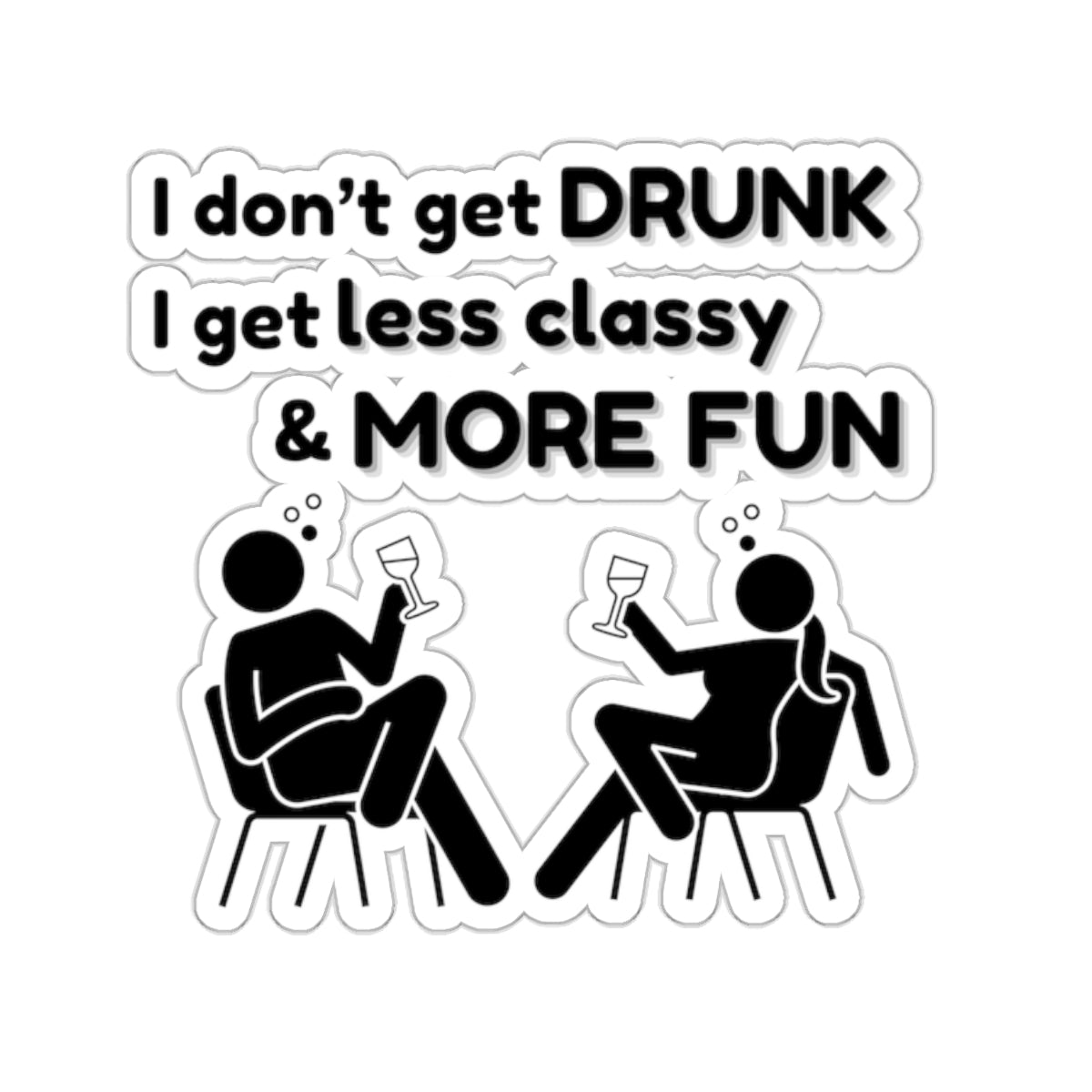 I don't get DRUNK, Kiss-Cut Stickers
