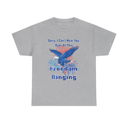 Patriotic Freedom Tee - Sorry I Can't Hear You Over All This Freedom Ringing