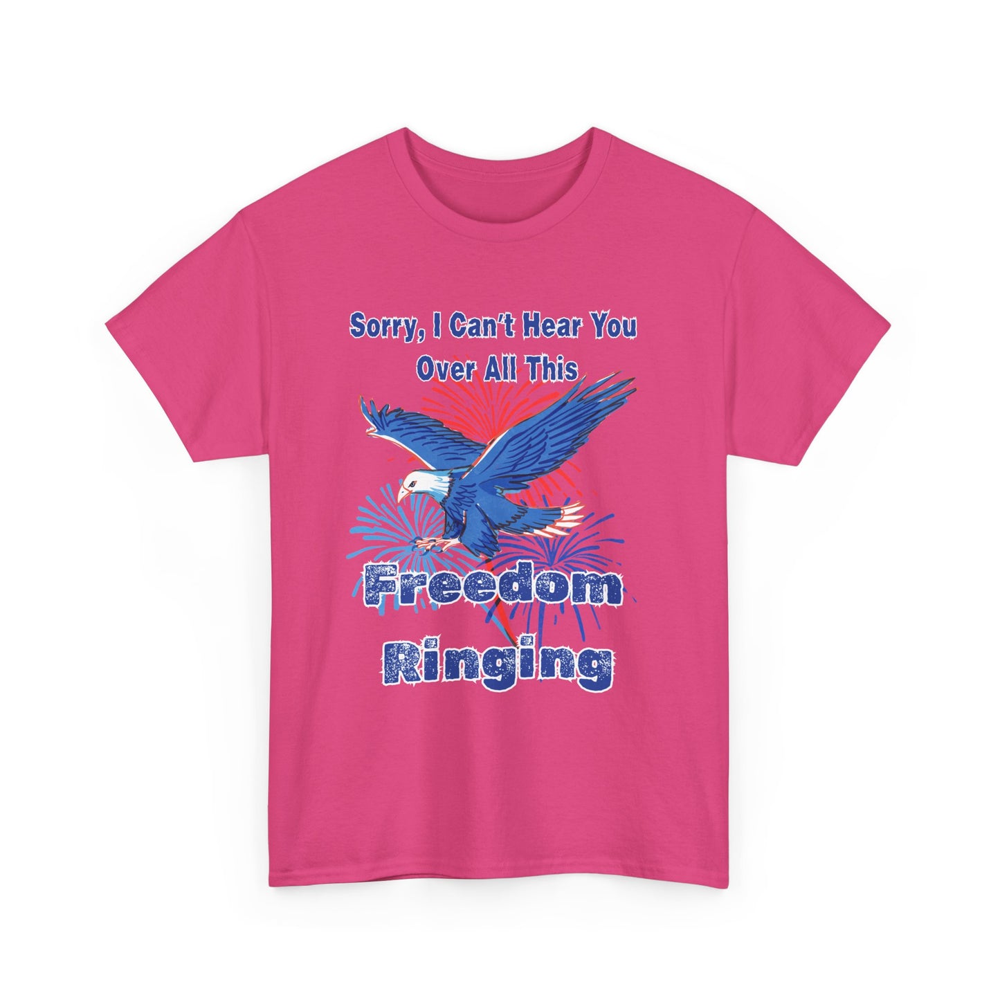 Patriotic Freedom Tee - Sorry I Can't Hear You Over All This Freedom Ringing