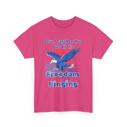 Patriotic Freedom Tee - Sorry I Can't Hear You Over All This Freedom Ringing