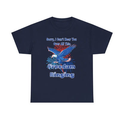 Patriotic Freedom Tee - Sorry I Can't Hear You Over All This Freedom Ringing
