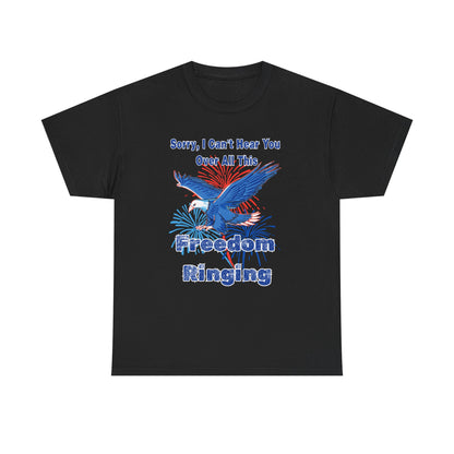 Patriotic Freedom Tee - Sorry I Can't Hear You Over All This Freedom Ringing